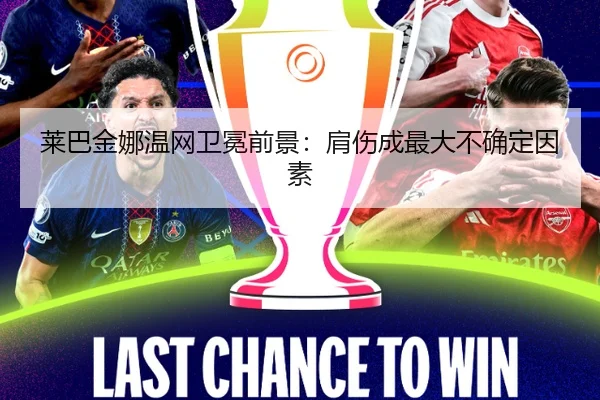 莱巴金娜温网卫冕前景：肩伤成最大不确定因素