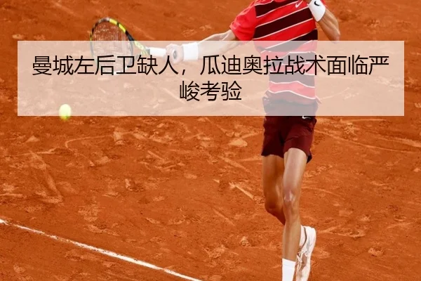 曼城左后卫缺人，瓜迪奥拉战术面临严峻考验