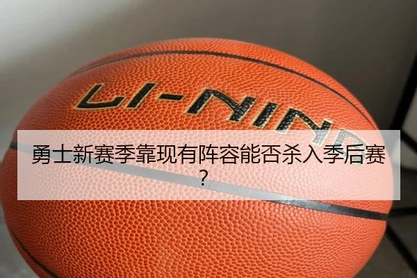 勇士新赛季靠现有阵容能否杀入季后赛？